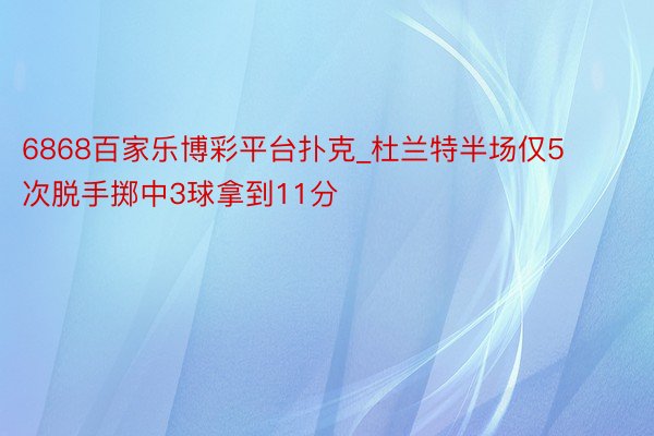 6868百家乐博彩平台扑克_杜兰特半场仅5次脱手掷中3球拿到11分