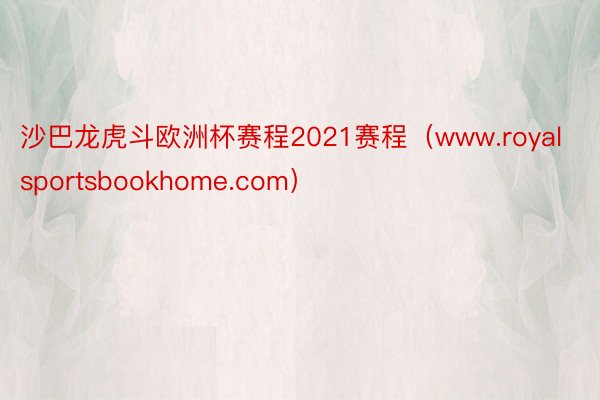 沙巴龙虎斗欧洲杯赛程2021赛程（www.royalsportsbookhome.com）