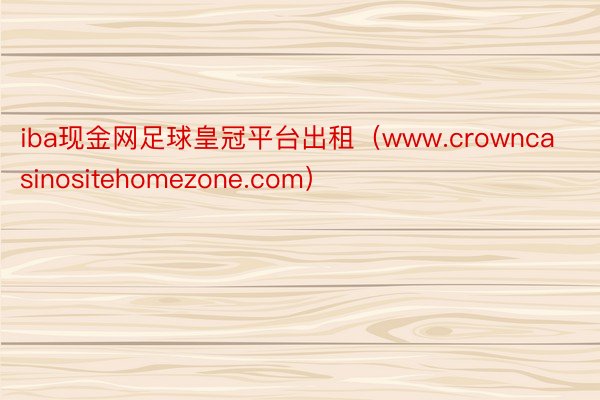 iba现金网足球皇冠平台出租（www.crowncasinositehomezone.com）