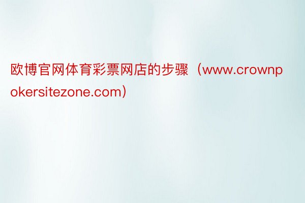 欧博官网体育彩票网店的步骤（www.crownpokersitezone.com）