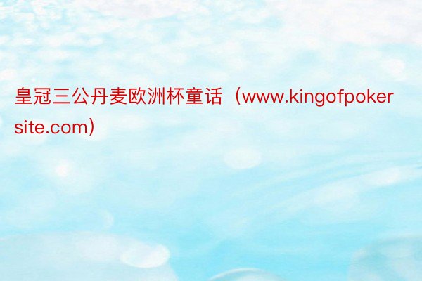 皇冠三公丹麦欧洲杯童话（www.kingofpokersite.com）