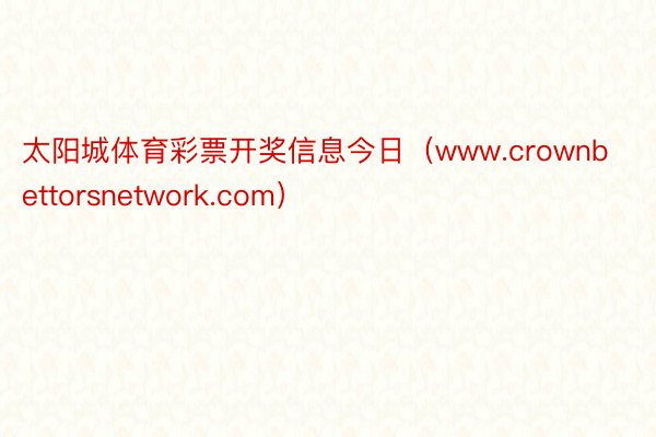 太阳城体育彩票开奖信息今日（www.crownbettorsnetwork.com）