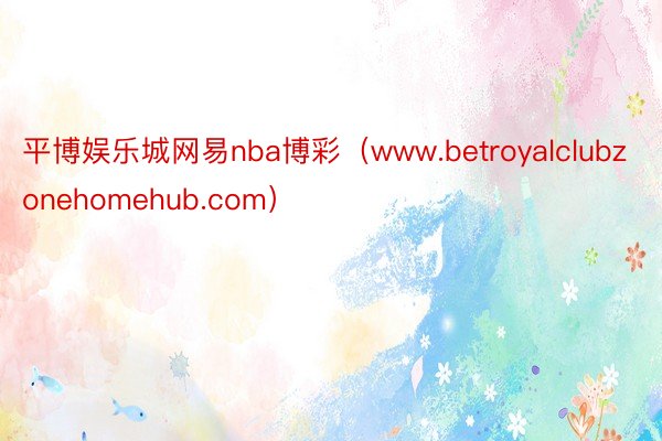 平博娱乐城网易nba博彩（www.betroyalclubzonehomehub.com）