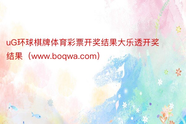 uG环球棋牌体育彩票开奖结果大乐透开奖结果（www.boqwa.com）