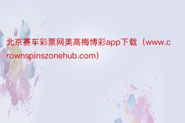 北京赛车彩票网美高梅博彩app下载（www.crownspinszonehub.com）