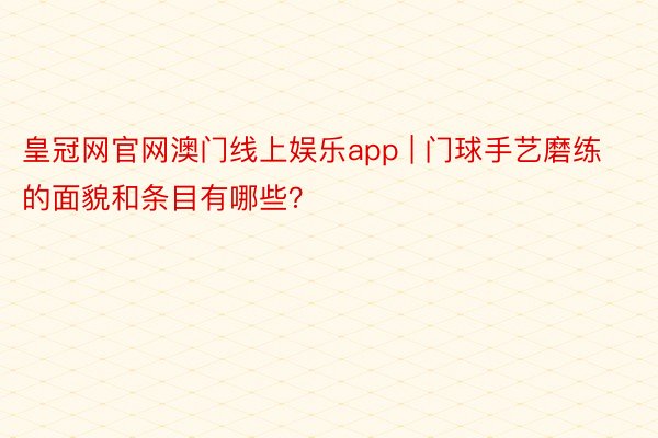 皇冠网官网澳门线上娱乐app | 门球手艺磨练的面貌和条目有哪些？