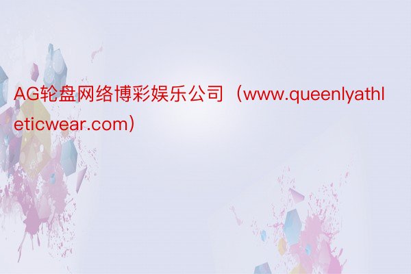 AG轮盘网络博彩娱乐公司（www.queenlyathleticwear.com）