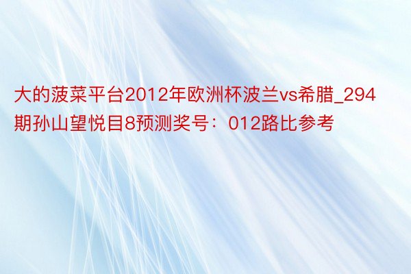 大的菠菜平台2012年欧洲杯波兰vs希腊_294期孙山望悦目8预测奖号：012路比参考