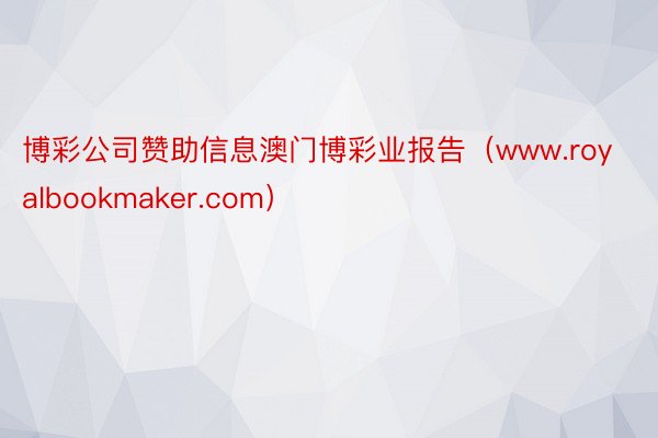 博彩公司赞助信息澳门博彩业报告（www.royalbookmaker.com）